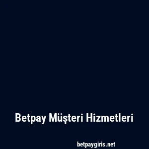 Betpay Müşteri Hizmetleri